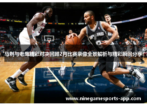 马刺与老鹰精彩对决回顾2月比赛录像全景解析与精彩瞬间分享